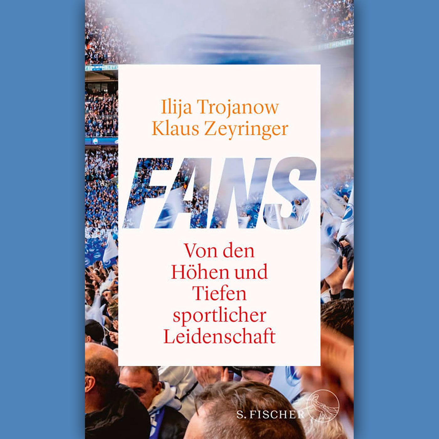 Iljia Trojanow, Klaus Zeyringer: "Fans. Von den Höhen und Tiefen sportlicher Leidenschaft"